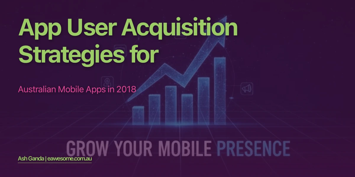 App User Acquisition Strategies for Australian Mobile Apps in 2018