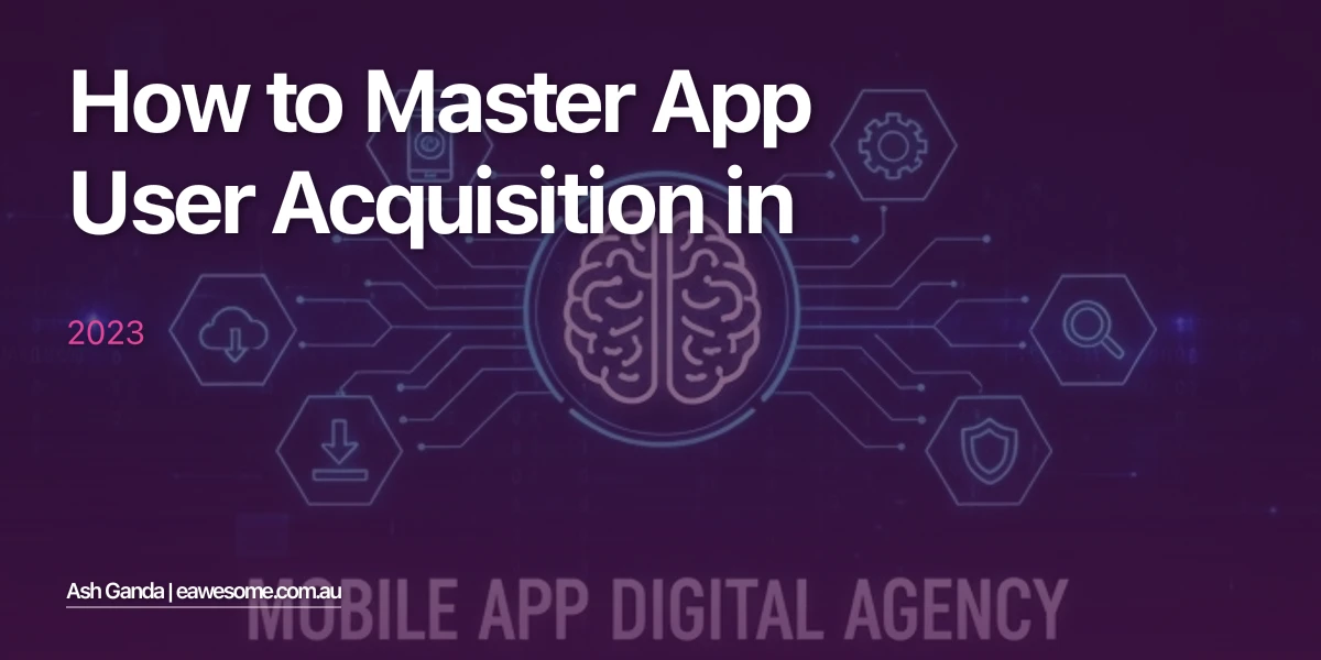 How to Master app user acquisition in 2023