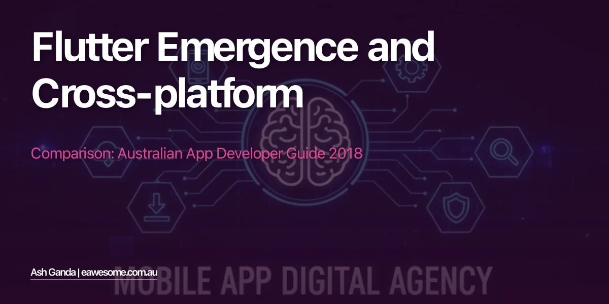 Flutter Emergence And Cross-Platform Comparison: Australian App Developer Guide 2018