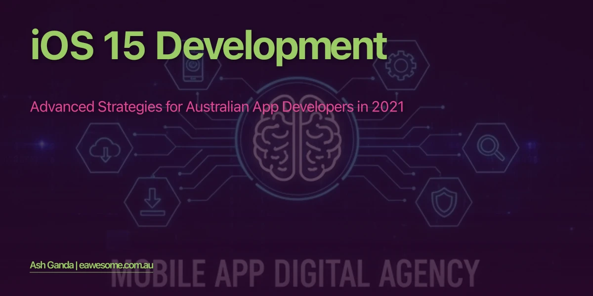 iOS 15 Development: Advanced Strategies for Australian App Developers in 2021